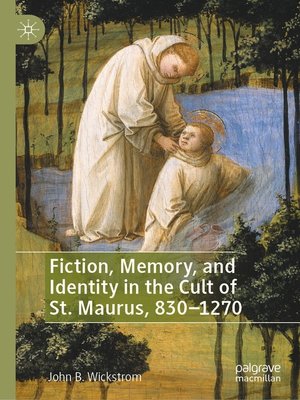 cover image of Fiction, Memory, and Identity in the Cult of St. Maurus, 830–1270